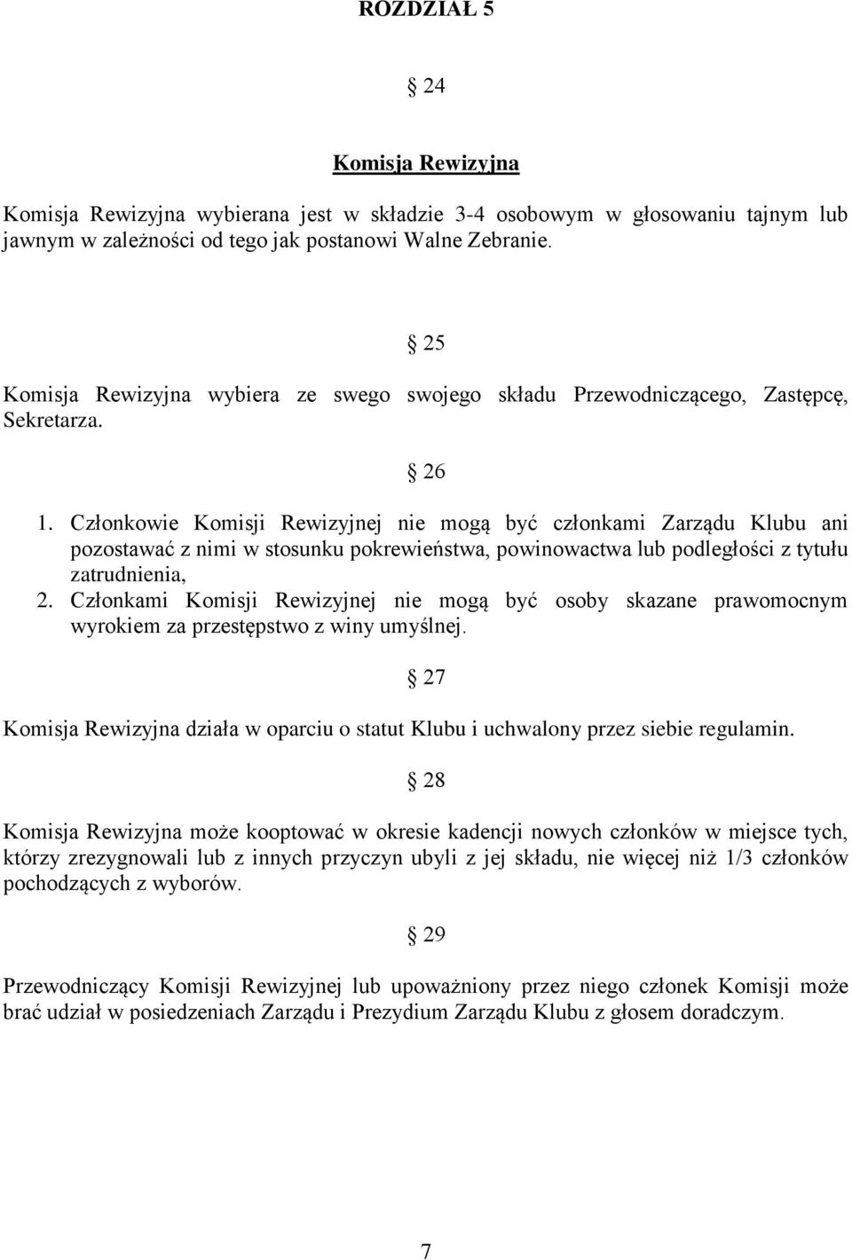 Członkowie Komisji Rewizyjnej nie mogą być członkami Zarządu Klubu ani pozostawać z nimi w stosunku pokrewieństwa, powinowactwa lub podległości z tytułu zatrudnienia, 2.