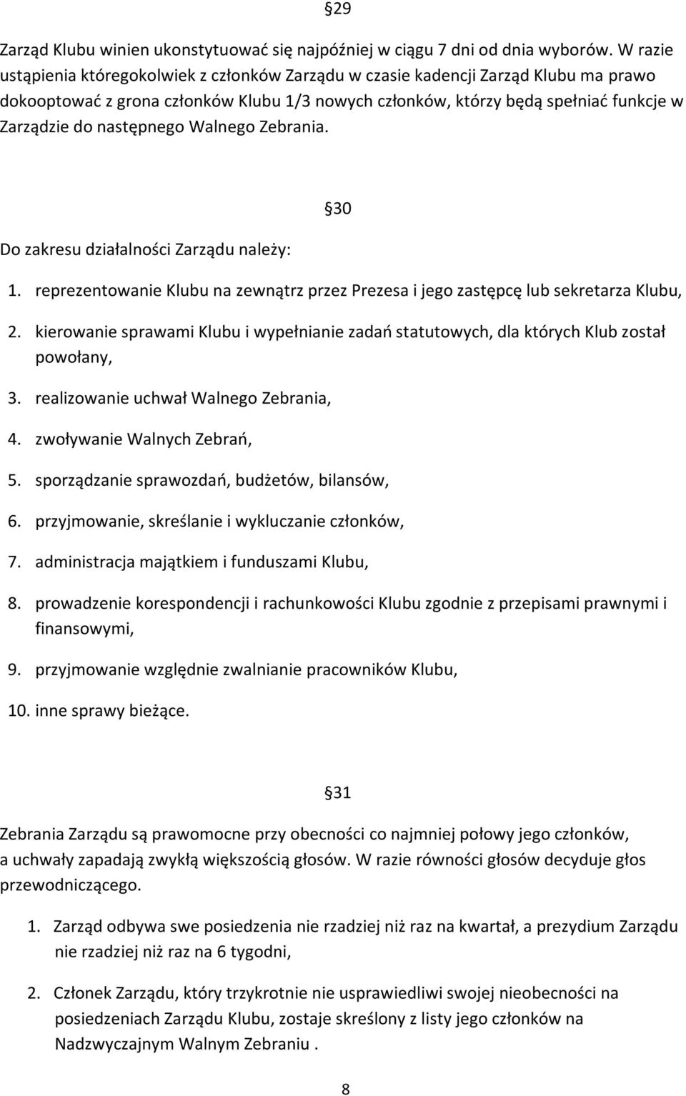 następnego Walnego Zebrania. Do zakresu działalności Zarządu należy: 30 1. reprezentowanie Klubu na zewnątrz przez Prezesa i jego zastępcę lub sekretarza Klubu, 2.