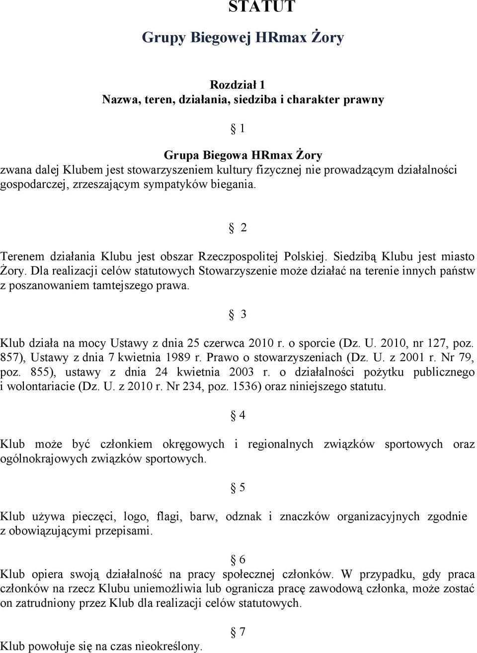 Dla realizacji celów statutowych Stowarzyszenie może działać na terenie innych państw z poszanowaniem tamtejszego prawa. 3 Klub działa na mocy Ustawy z dnia 25 czerwca 2010 r. o sporcie (Dz. U. 2010, nr 127, poz.