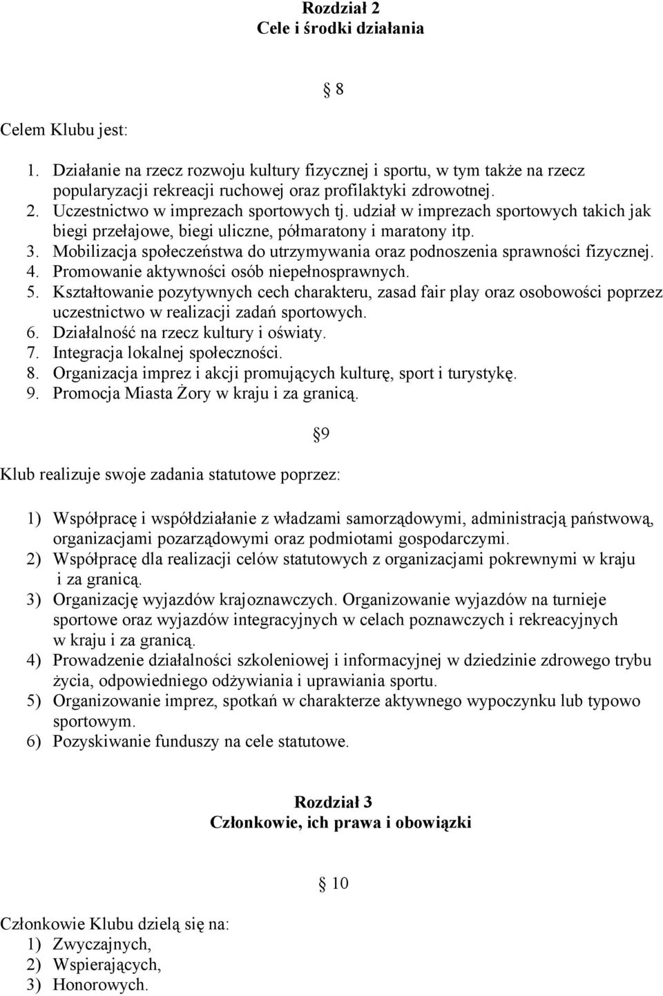 Promowanie aktywności osób niepełnosprawnych. 5. Kształtowanie pozytywnych cech charakteru, zasad fair play oraz osobowości poprzez uczestnictwo w realizacji zadań sportowych. 6.