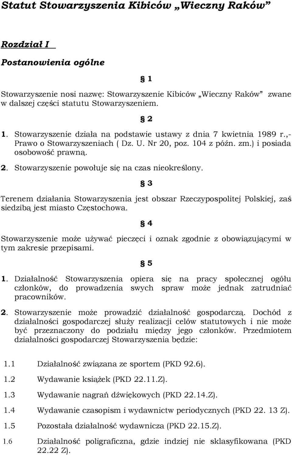 3 Terenem działania Stowarzyszenia jest obszar Rzeczypospolitej Polskiej, zaś siedzibą jest miasto Częstochowa.