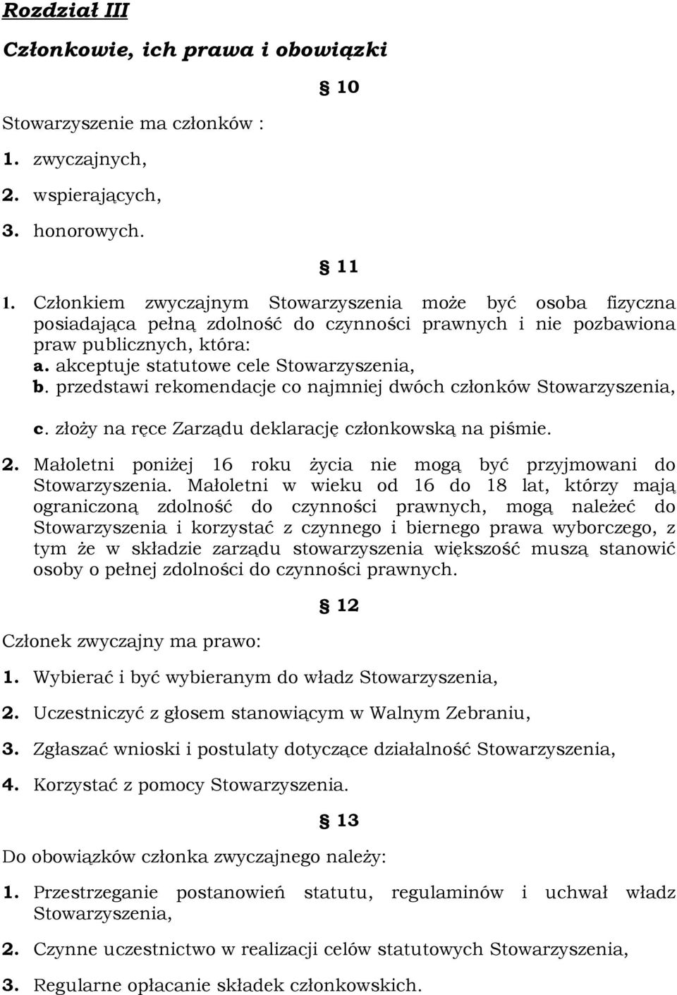 przedstawi rekomendacje co najmniej dwóch członków Stowarzyszenia, c. złoży na ręce Zarządu deklarację członkowską na piśmie. 2.