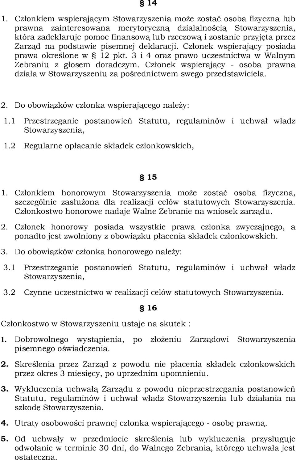 Członek wspierający - osoba prawna działa w Stowarzyszeniu za pośrednictwem swego przedstawiciela. 2. Do obowiązków członka wspierającego należy: 1.