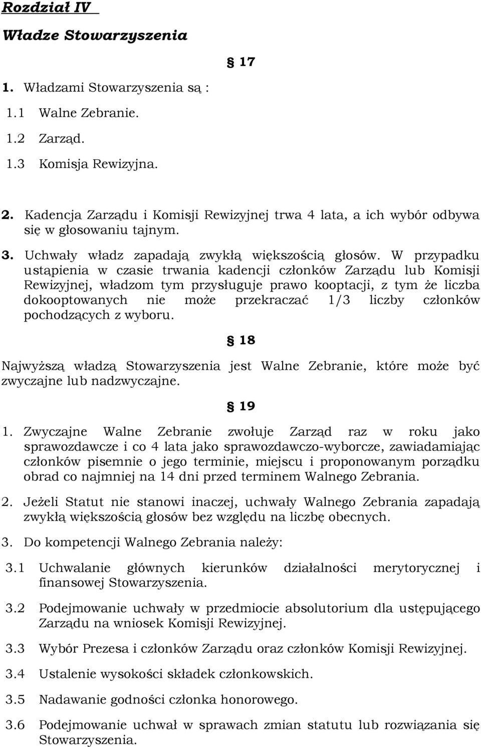 W przypadku ustąpienia w czasie trwania kadencji członków Zarządu lub Komisji Rewizyjnej, władzom tym przysługuje prawo kooptacji, z tym że liczba dokooptowanych nie może przekraczać 1/3 liczby