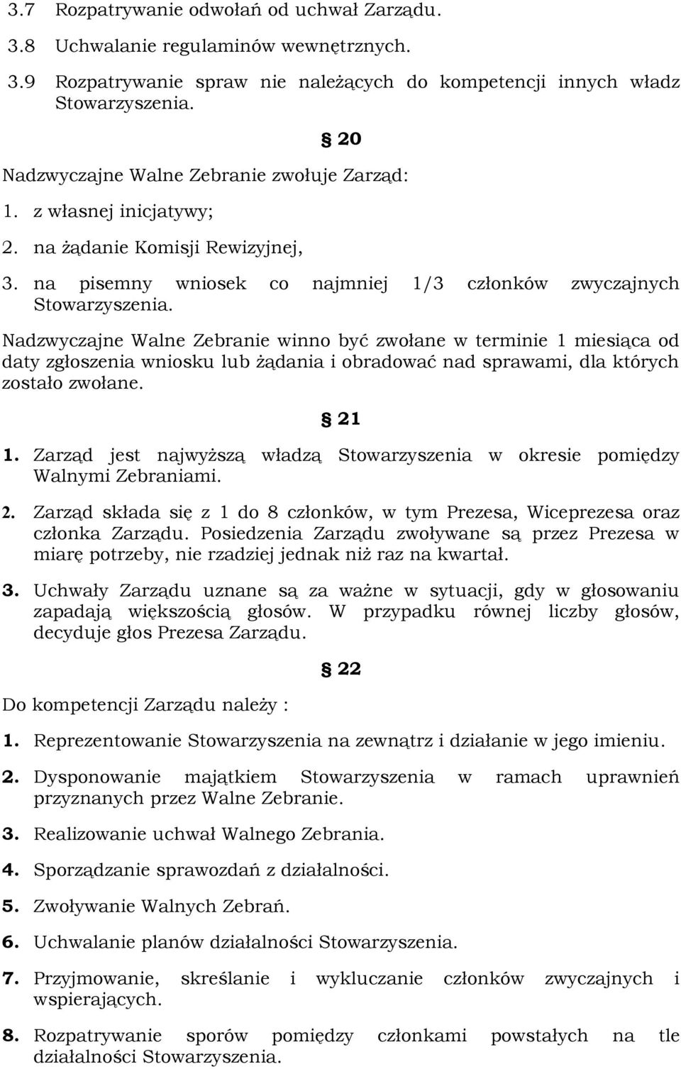 Nadzwyczajne Walne Zebranie winno być zwołane w terminie 1 miesiąca od daty zgłoszenia wniosku lub żądania i obradować nad sprawami, dla których zostało zwołane. 21 1.