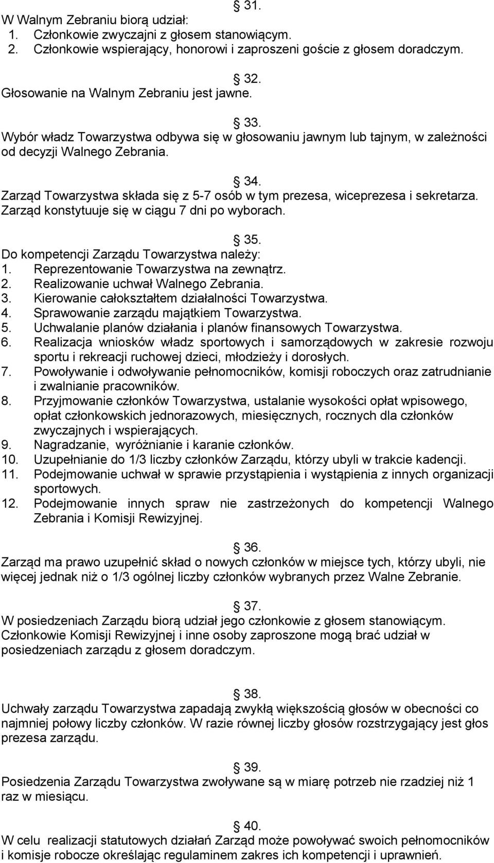 Zarząd Towarzystwa składa się z 5-7 osób w tym prezesa, wiceprezesa i sekretarza. Zarząd konstytuuje się w ciągu 7 dni po wyborach. 35. Do kompetencji Zarządu Towarzystwa należy: 1.