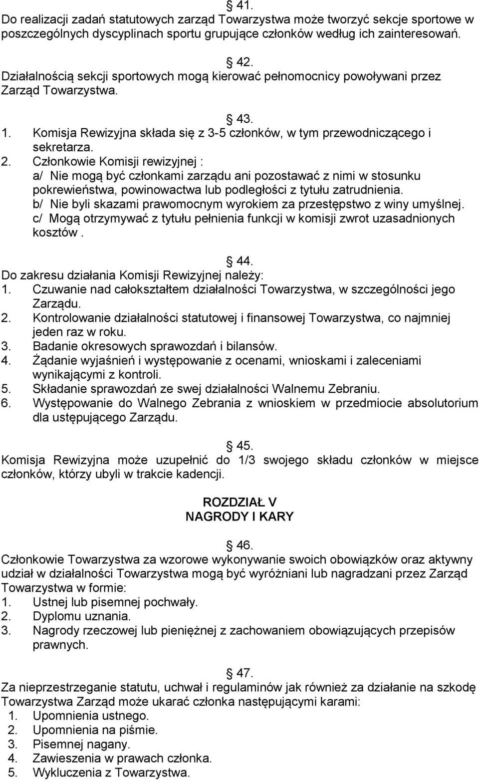 Członkowie Komisji rewizyjnej : a/ Nie mogą być członkami zarządu ani pozostawać z nimi w stosunku pokrewieństwa, powinowactwa lub podległości z tytułu zatrudnienia.