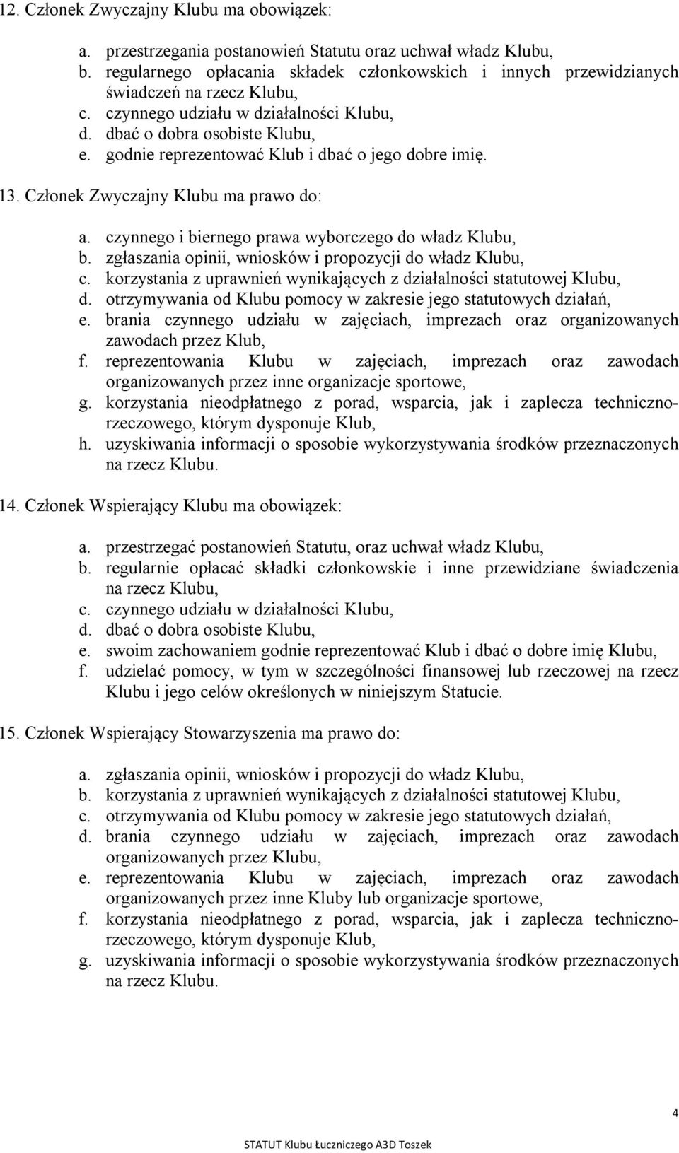 godnie reprezentować Klub i dbać o jego dobre imię. 13. Członek Zwyczajny Klubu ma prawo do: a. czynnego i biernego prawa wyborczego do władz Klubu, b.