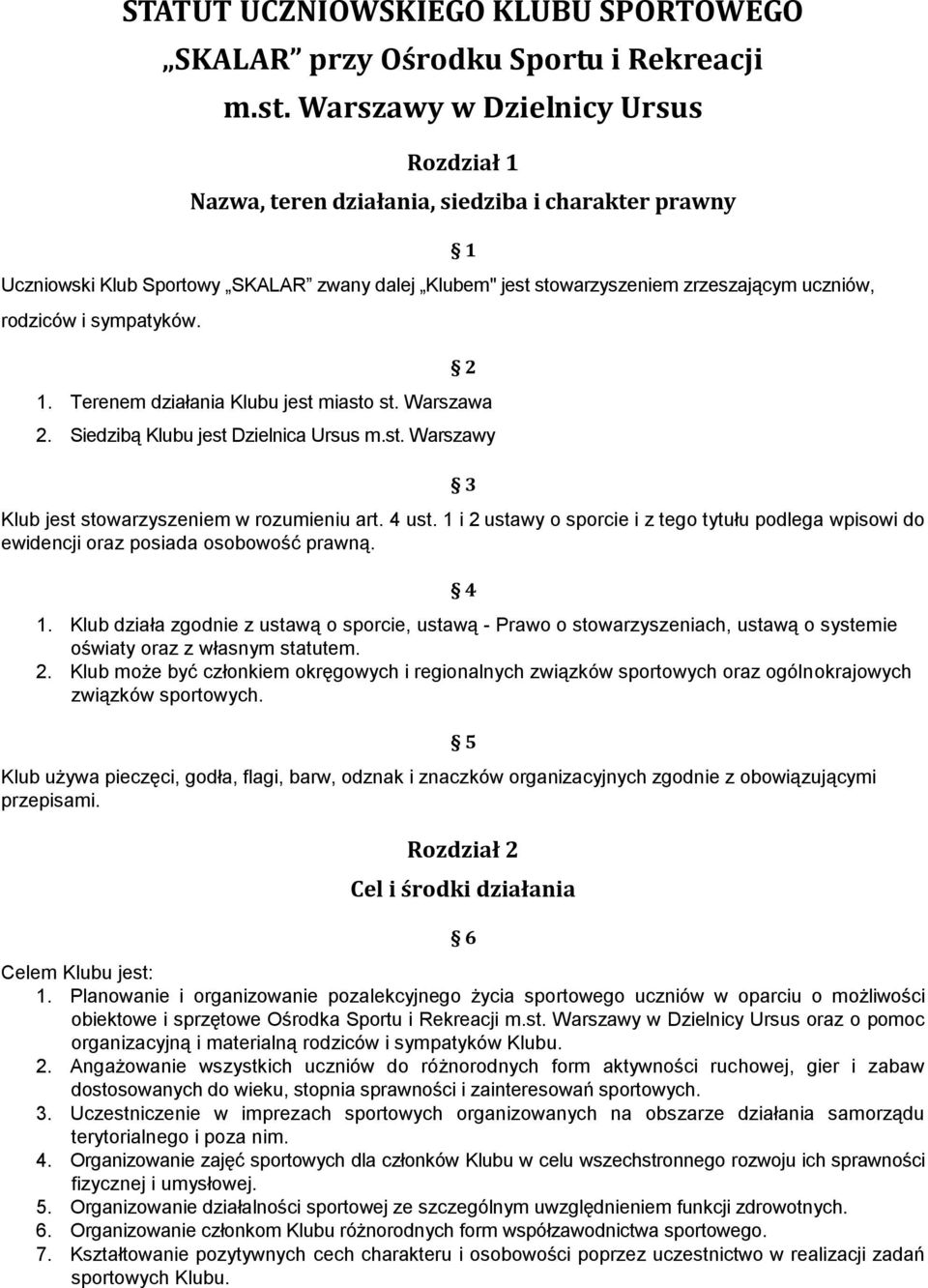 sympatyków. 1 2 1. Terenem działania Klubu jest miasto st. Warszawa 2. Siedzibą Klubu jest Dzielnica Ursus m.st. Warszawy 3 Klub jest stowarzyszeniem w rozumieniu art. 4 ust.