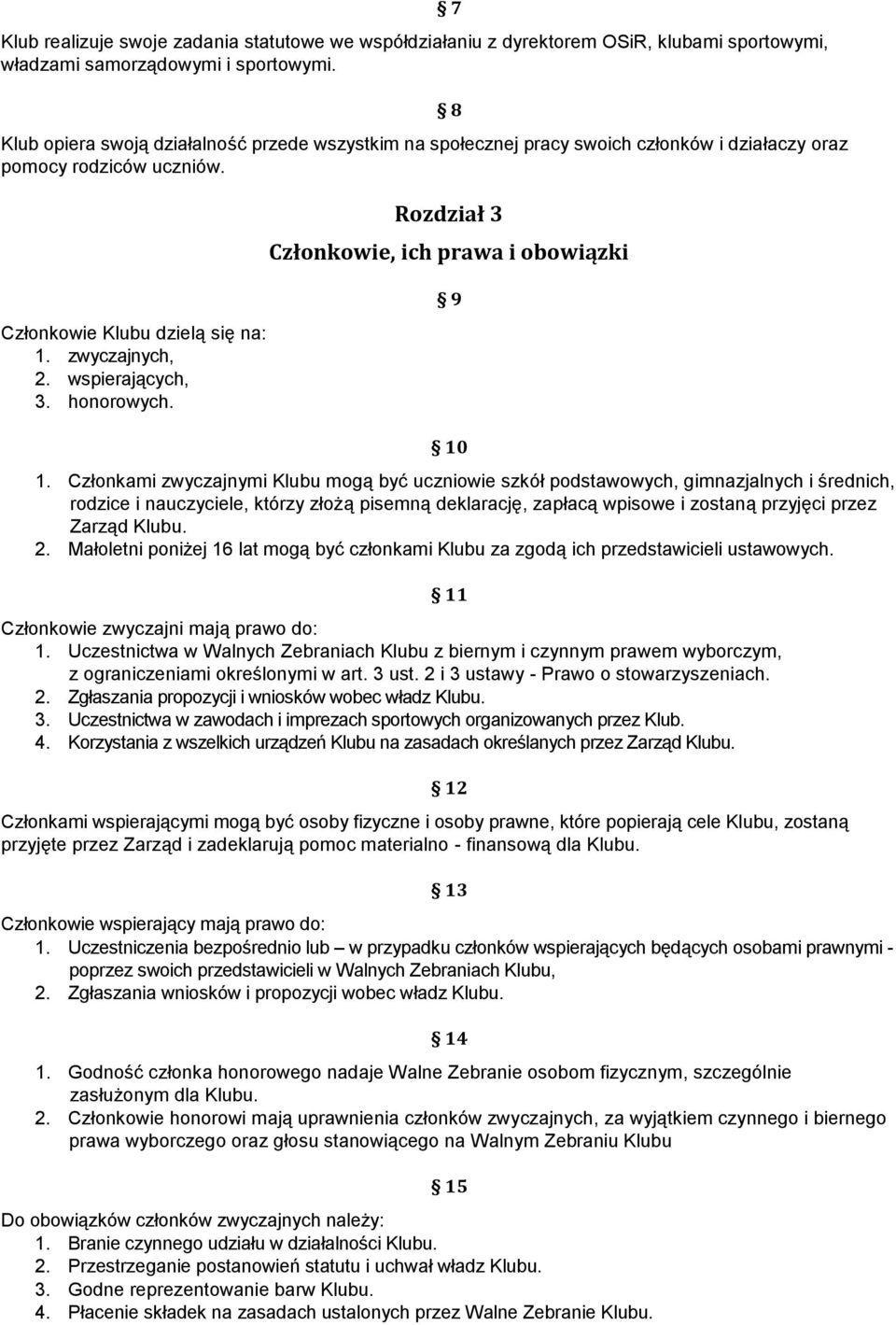 7 8 Rozdział 3 Członkowie, ich prawa i obowiązki Członkowie Klubu dzielą się na: 1. zwyczajnych, 2. wspierających, 3. honorowych. 9 10 1.