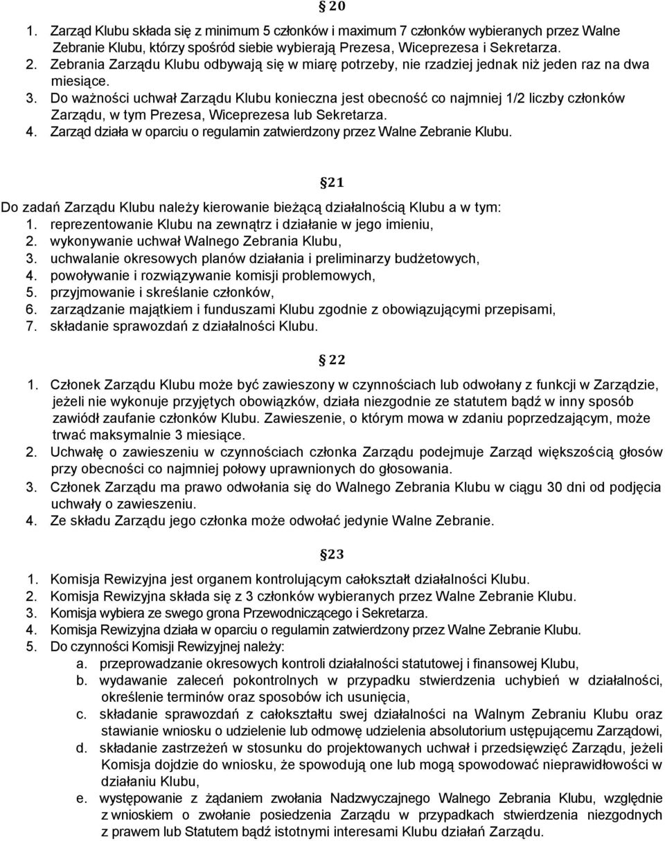 Do ważności uchwał Zarządu Klubu konieczna jest obecność co najmniej 1/2 liczby członków Zarządu, w tym Prezesa, Wiceprezesa lub Sekretarza. 4.