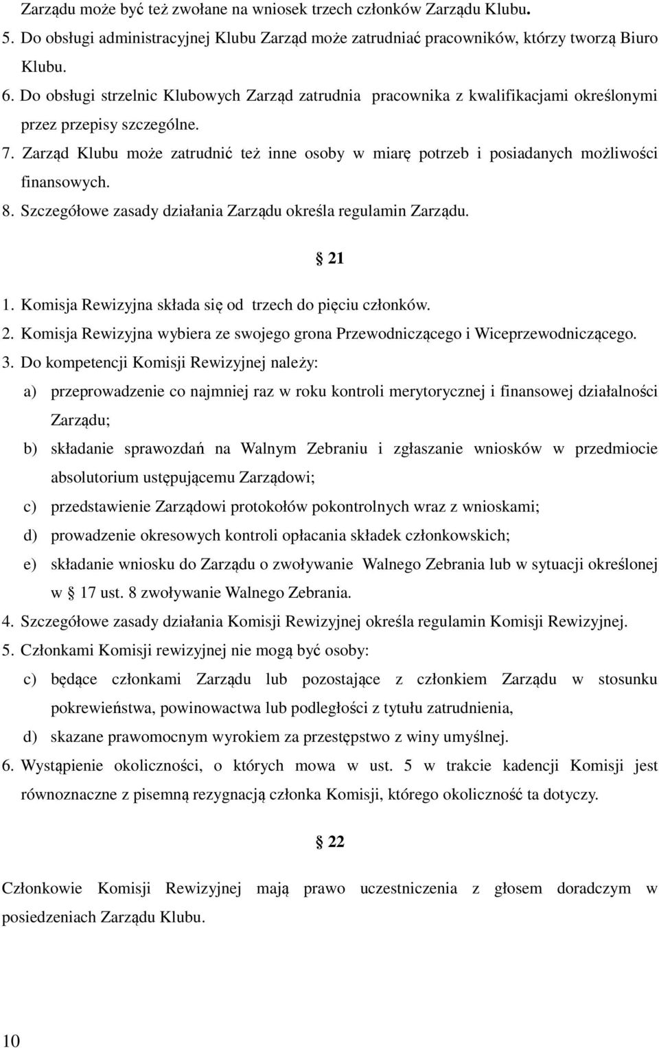 Zarząd Klubu może zatrudnić też inne osoby w miarę potrzeb i posiadanych możliwości finansowych. 8. Szczegółowe zasady działania Zarządu określa regulamin Zarządu. 21 1.