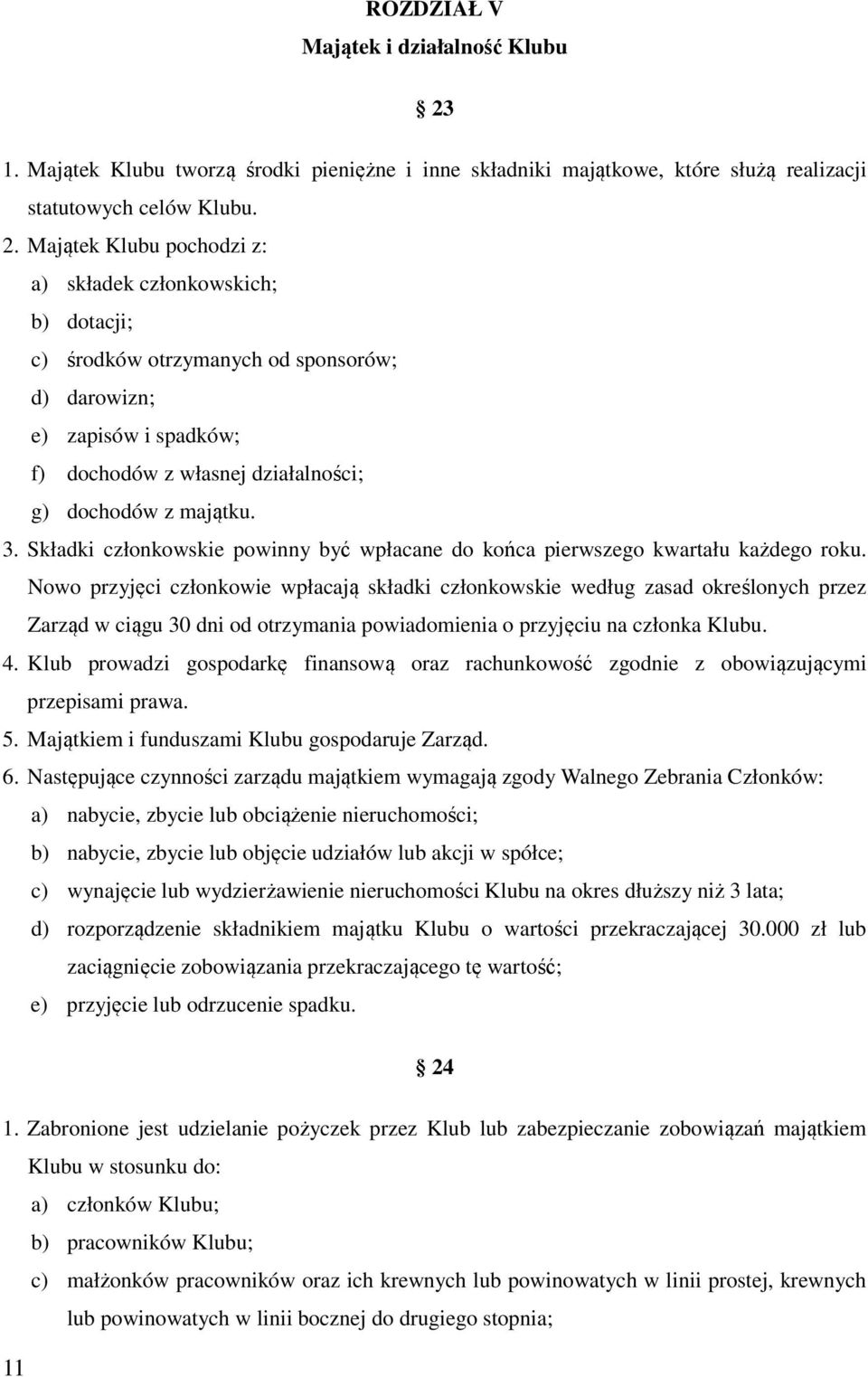 Majątek Klubu pochodzi z: a) składek członkowskich; b) dotacji; c) środków otrzymanych od sponsorów; d) darowizn; e) zapisów i spadków; f) dochodów z własnej działalności; g) dochodów z majątku. 3.