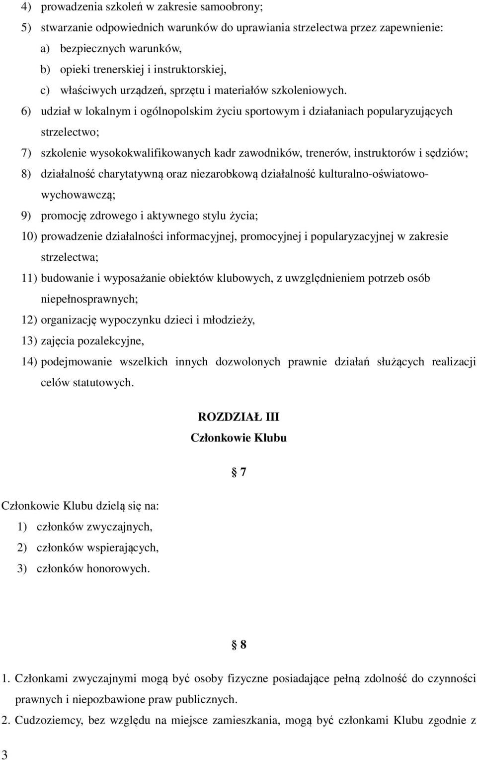 6) udział w lokalnym i ogólnopolskim życiu sportowym i działaniach popularyzujących strzelectwo; 7) szkolenie wysokokwalifikowanych kadr zawodników, trenerów, instruktorów i sędziów; 8) działalność