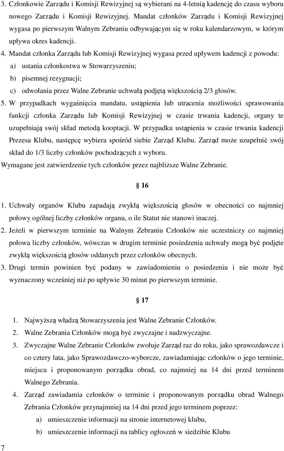 Mandat członka Zarządu lub Komisji Rewizyjnej wygasa przed upływem kadencji z powodu: a) ustania członkostwa w Stowarzyszeniu; b) pisemnej rezygnacji; c) odwołania przez Walne Zebranie uchwałą