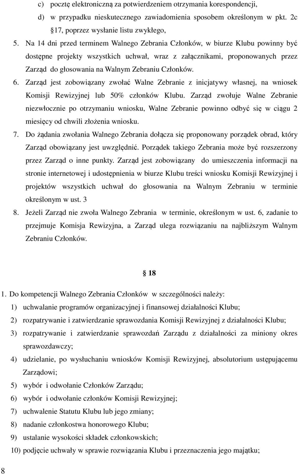 Członków. 6. Zarząd jest zobowiązany zwołać Walne Zebranie z inicjatywy własnej, na wniosek Komisji Rewizyjnej lub 50% członków Klubu.