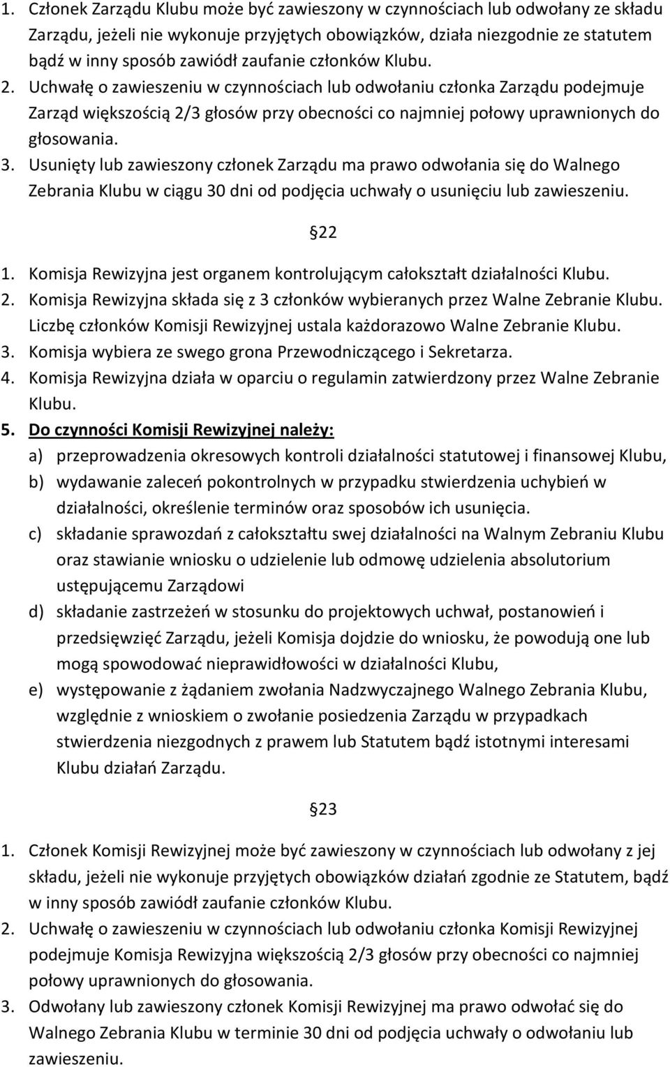 Usunięty lub zawieszony członek Zarządu ma prawo odwołania się do Walnego Zebrania Klubu w ciągu 30 dni od podjęcia uchwały o usunięciu lub zawieszeniu. 22 1.