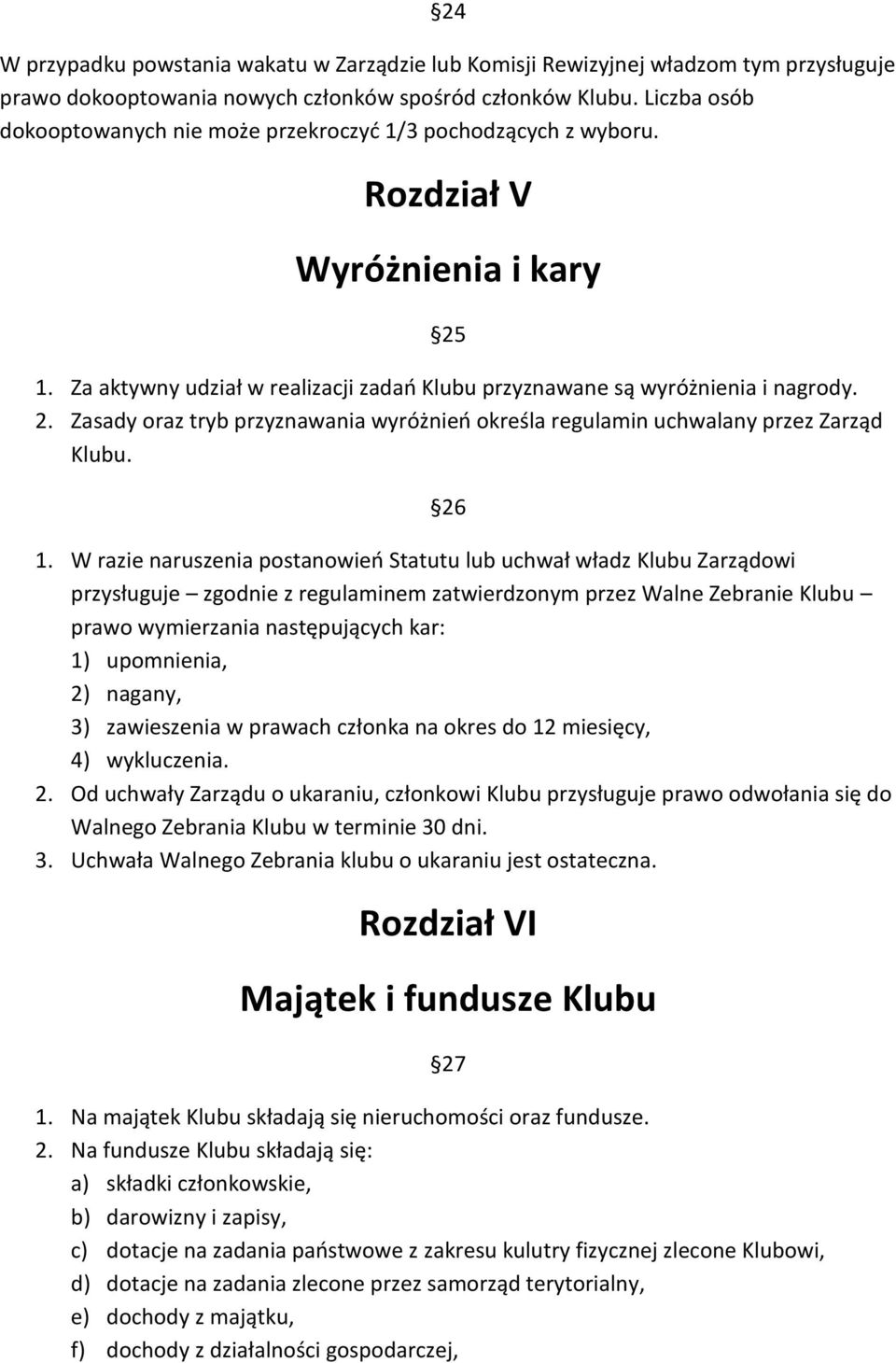 26 1. W razie naruszenia postanowieo Statutu lub uchwał władz Klubu Zarządowi przysługuje zgodnie z regulaminem zatwierdzonym przez Walne Zebranie Klubu prawo wymierzania następujących kar: 1)