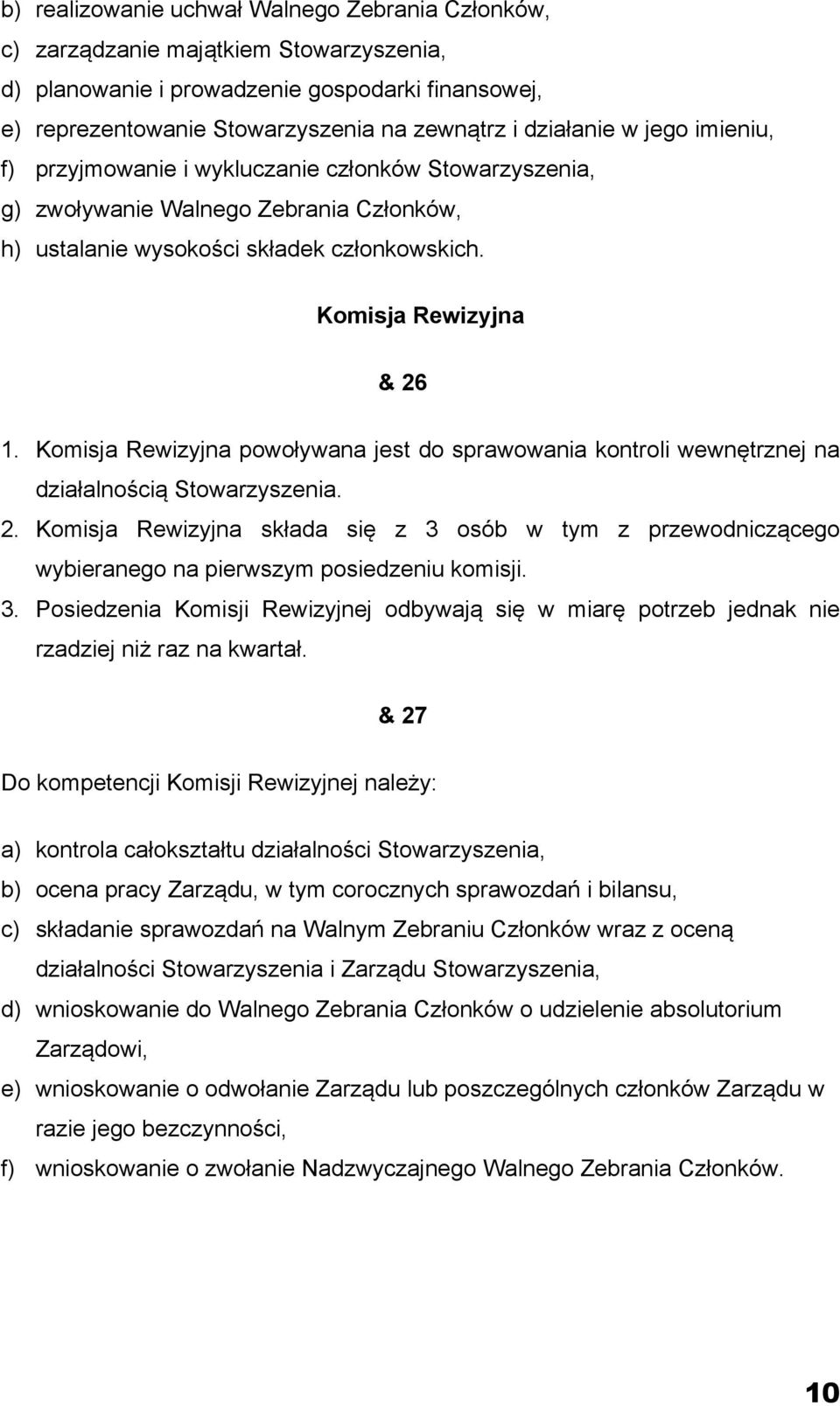 Komisja Rewizyjna powoływana jest do sprawowania kontroli wewnętrznej na działalnością Stowarzyszenia. 2.