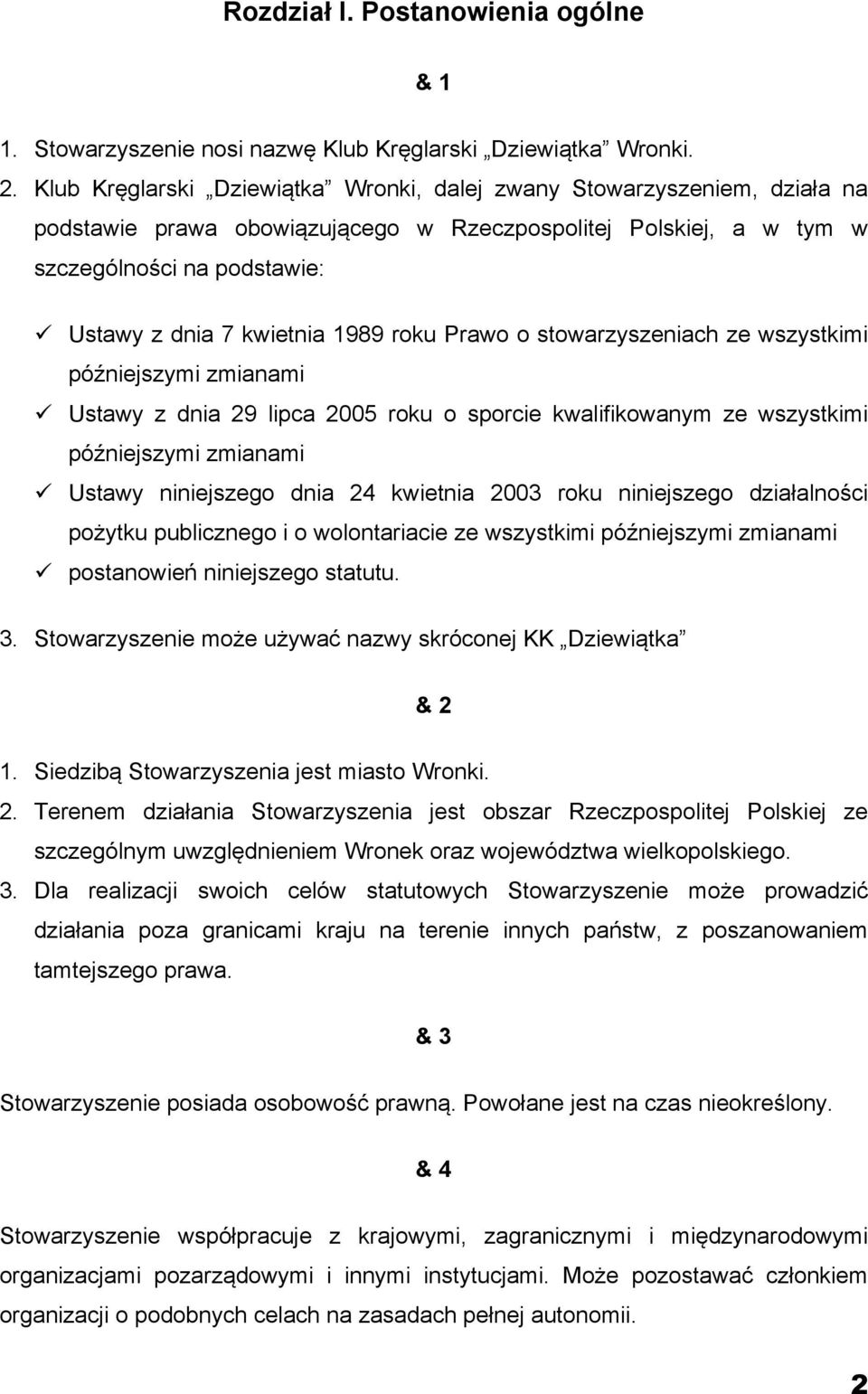 1989 roku Prawo o stowarzyszeniach ze wszystkimi późniejszymi zmianami ü Ustawy z dnia 29 lipca 2005 roku o sporcie kwalifikowanym ze wszystkimi późniejszymi zmianami ü Ustawy niniejszego dnia 24