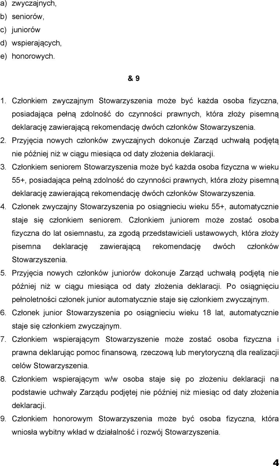 Stowarzyszenia. 2. Przyjęcia nowych członków zwyczajnych dokonuje Zarząd uchwałą podjętą nie później niż w ciągu miesiąca od daty złożenia deklaracji. 3.
