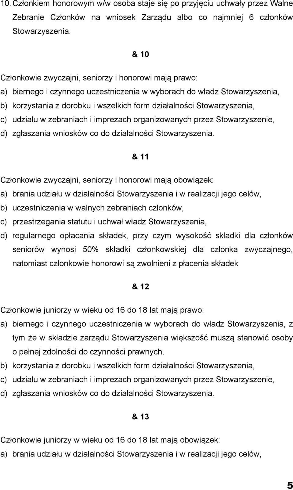 Stowarzyszenia, c) udziału w zebraniach i imprezach organizowanych przez Stowarzyszenie, d) zgłaszania wniosków co do działalności Stowarzyszenia.