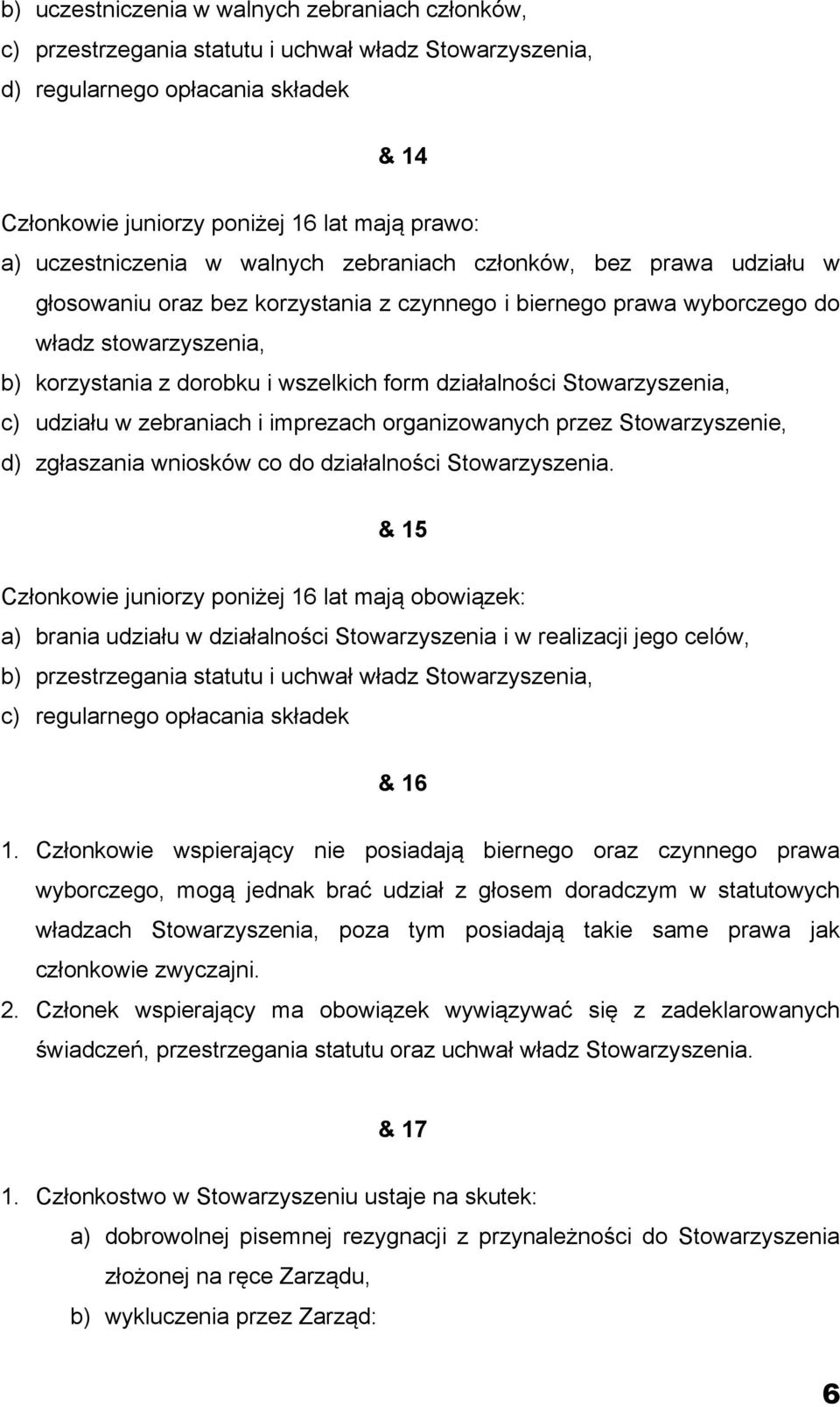 form działalności Stowarzyszenia, c) udziału w zebraniach i imprezach organizowanych przez Stowarzyszenie, d) zgłaszania wniosków co do działalności Stowarzyszenia.