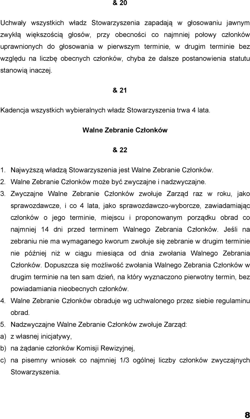 Walne Zebranie Członków & 22 1. Najwyższą władzą Stowarzyszenia jest Walne Zebranie Członków. 2. Walne Zebranie Członków może być zwyczajne i nadzwyczajne. 3.