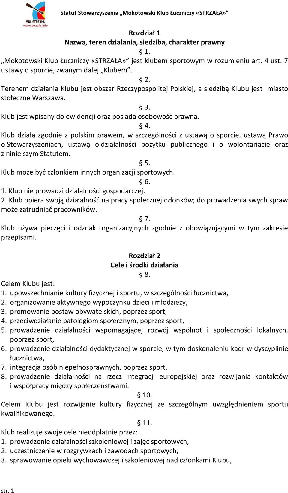 Klub działa zgodnie z polskim prawem, w szczególności z ustawą o sporcie, ustawą Prawo o Stowarzyszeniach, ustawą o działalności pożytku publicznego i o wolontariacie oraz z niniejszym Statutem. 5.