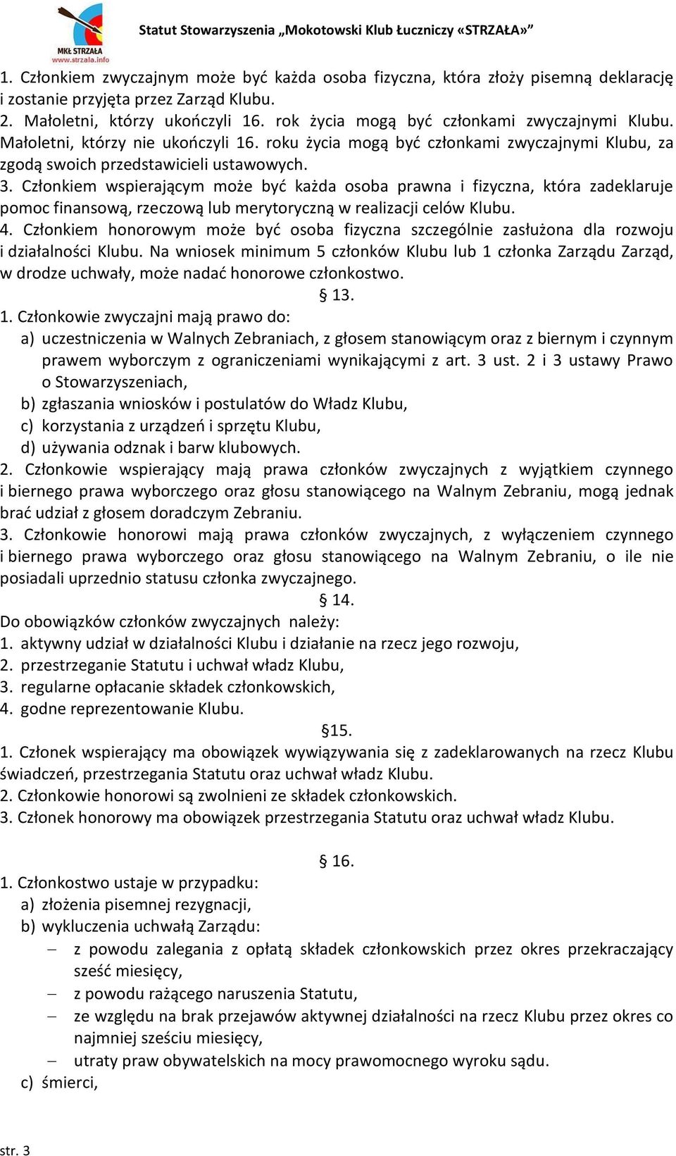 Członkiem wspierającym może być każda osoba prawna i fizyczna, która zadeklaruje pomoc finansową, rzeczową lub merytoryczną w realizacji celów Klubu. 4.