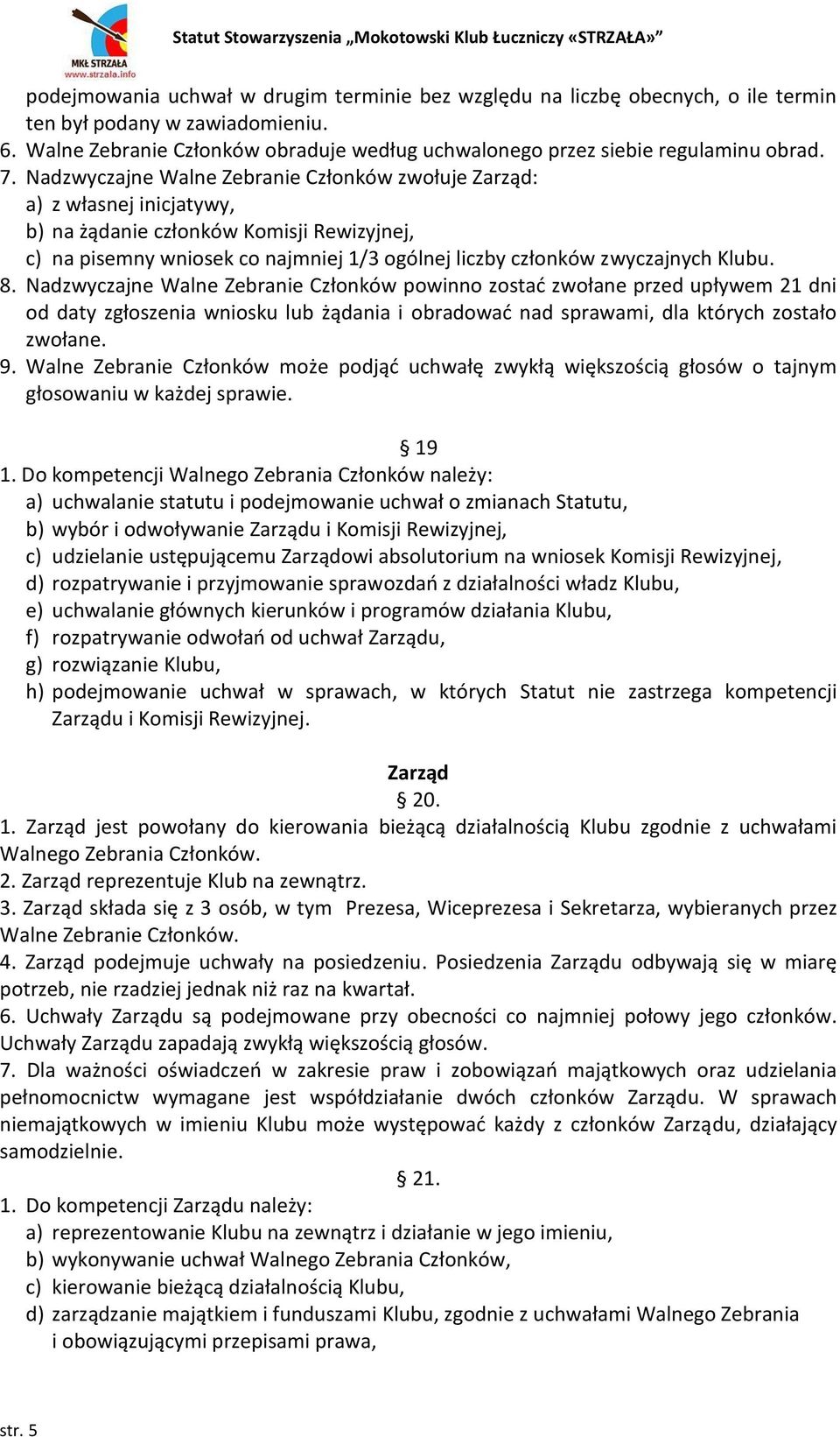 Klubu. 8. Nadzwyczajne Walne Zebranie Członków powinno zostać zwołane przed upływem 21 dni od daty zgłoszenia wniosku lub żądania i obradować nad sprawami, dla których zostało zwołane. 9.