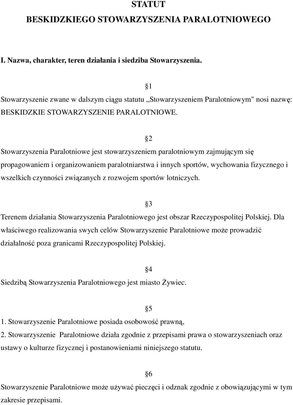 2 Stowarzyszenia Paralotniowe jest stowarzyszeniem paralotniowym zajmującym się propagowaniem i organizowaniem paralotniarstwa i innych sportów, wychowania fizycznego i wszelkich czynności związanych