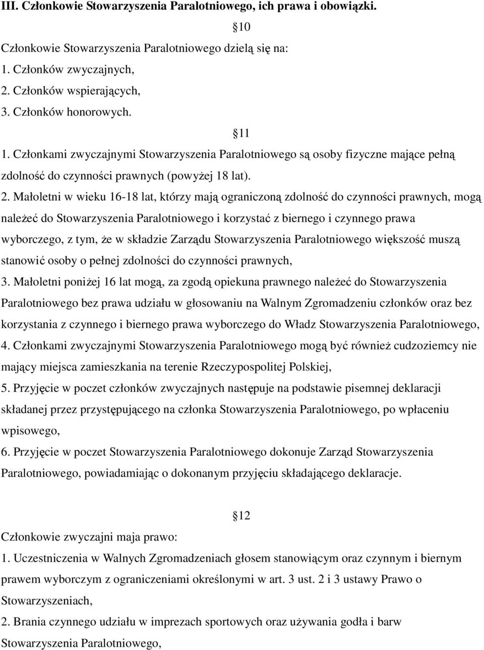 Małoletni w wieku 16-18 lat, którzy mają ograniczoną zdolność do czynności prawnych, mogą naleŝeć do Stowarzyszenia Paralotniowego i korzystać z biernego i czynnego prawa wyborczego, z tym, Ŝe w