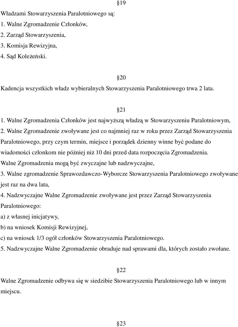 Walne Zgromadzenie zwoływane jest co najmniej raz w roku przez Zarząd Stowarzyszenia Paralotniowego, przy czym termin, miejsce i porządek dzienny winne być podane do wiadomości członkom nie później