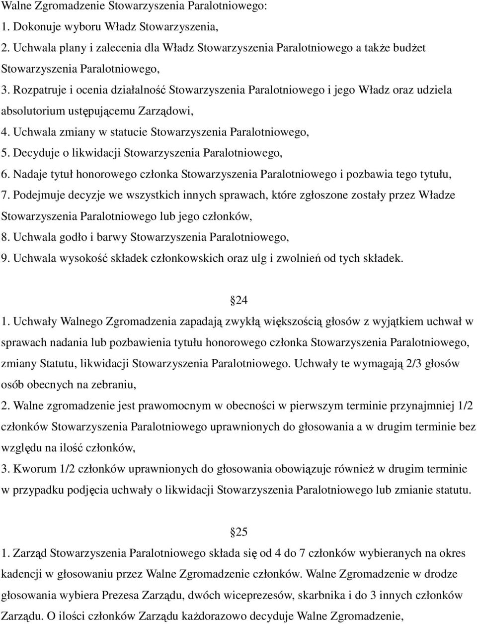 Rozpatruje i ocenia działalność Stowarzyszenia Paralotniowego i jego Władz oraz udziela absolutorium ustępującemu Zarządowi, 4. Uchwala zmiany w statucie Stowarzyszenia Paralotniowego, 5.