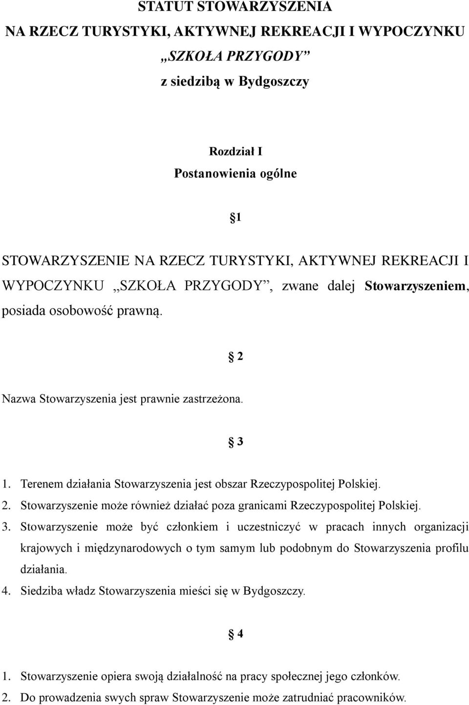 Terenem działania Stowarzyszenia jest obszar Rzeczypospolitej Polskiej. 2. Stowarzyszenie może również działać poza granicami Rzeczypospolitej Polskiej. 3.