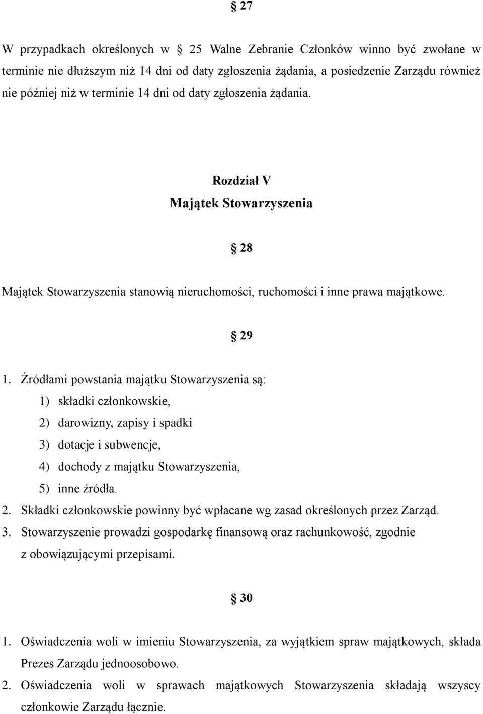 Źródłami powstania majątku Stowarzyszenia są: 1) składki członkowskie, 2) darowizny, zapisy i spadki 3) dotacje i subwencje, 4) dochody z majątku Stowarzyszenia, 5) inne źródła. 2. Składki członkowskie powinny być wpłacane wg zasad określonych przez Zarząd.