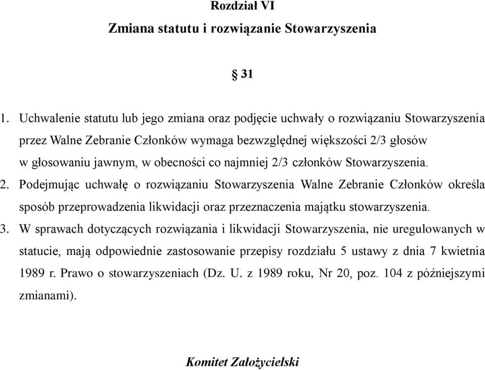 obecności co najmniej 2/3 członków Stowarzyszenia. 2. Podejmując uchwałę o rozwiązaniu Stowarzyszenia Walne Zebranie Członków określa sposób przeprowadzenia likwidacji oraz przeznaczenia majątku stowarzyszenia.