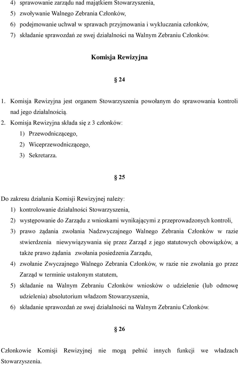 25 Do zakresu działania Komisji Rewizyjnej należy: 1) kontrolowanie działalności Stowarzyszenia, 2) występowanie do Zarządu z wnioskami wynikającymi z przeprowadzonych kontroli, 3) prawo żądania