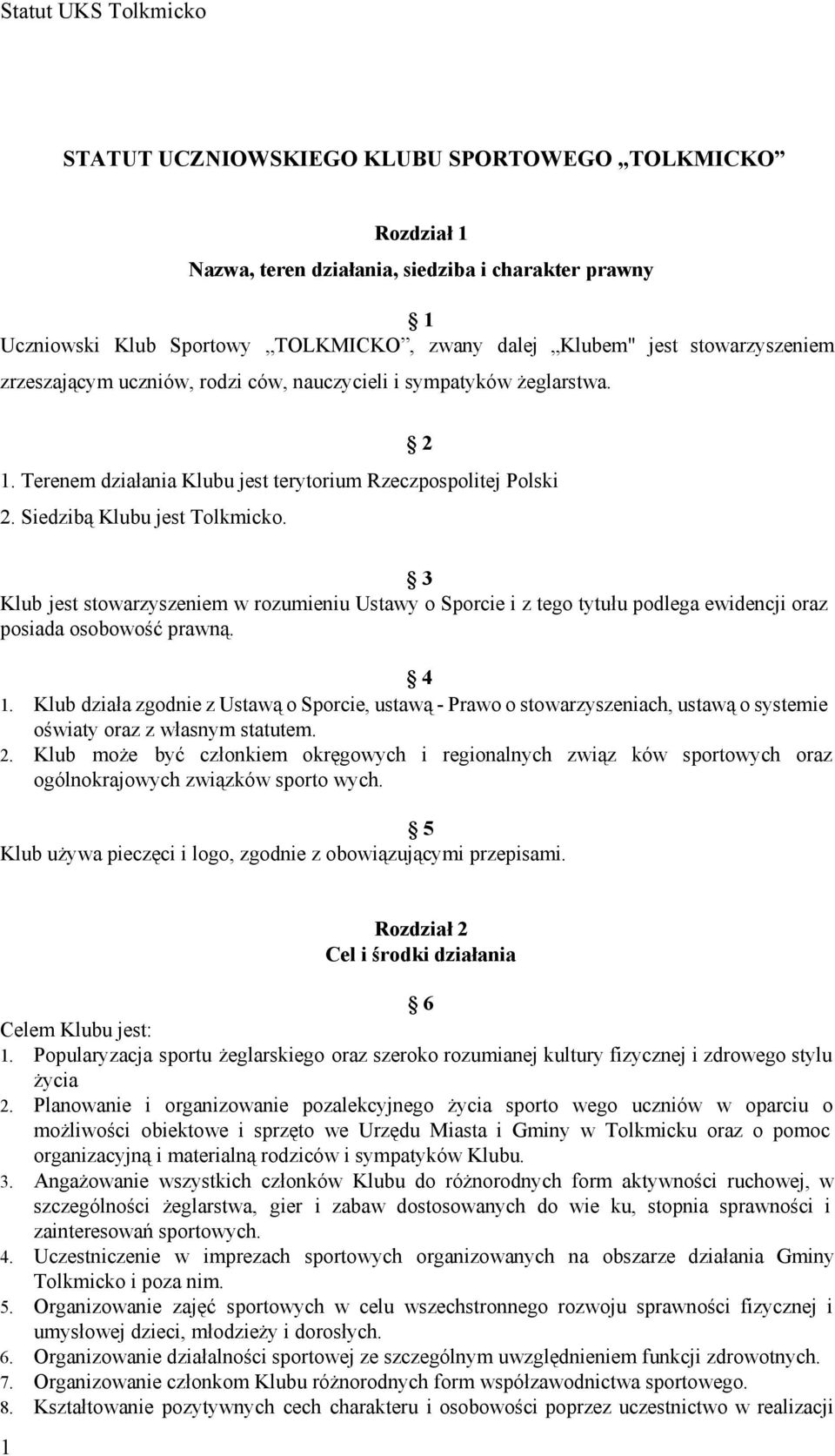 2 3 Klub jest stowarzyszeniem w rozumieniu Ustawy o Sporcie i z tego tytułu podlega ewidencji oraz posiada osobowość prawną. 4 1.