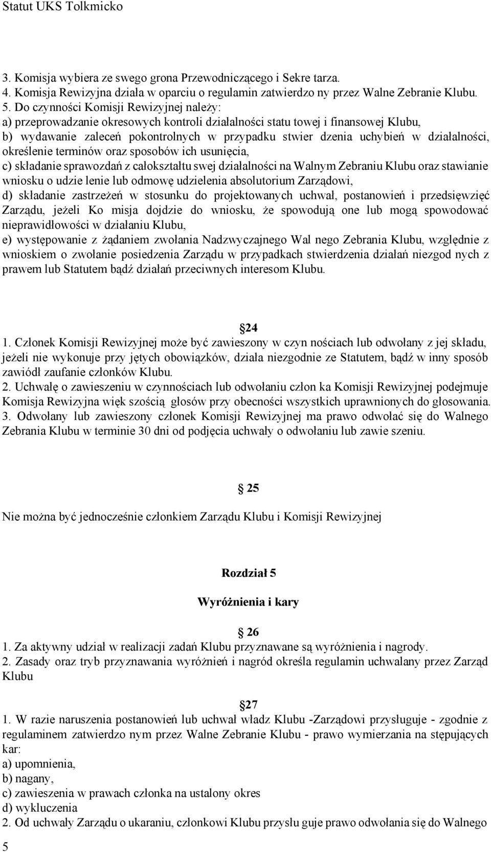 działalności, określenie terminów oraz sposobów ich usunięcia, c) składanie sprawozdań z całokształtu swej działalności na Walnym Zebraniu Klubu oraz stawianie wniosku o udzie lenie lub odmowę