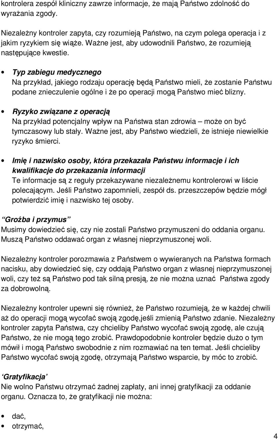 Typ zabiegu medycznego Na przykład, jakiego rodzaju operację będą Państwo mieli, Ŝe zostanie Państwu podane znieczulenie ogólne i Ŝe po operacji mogą Państwo mieć blizny.