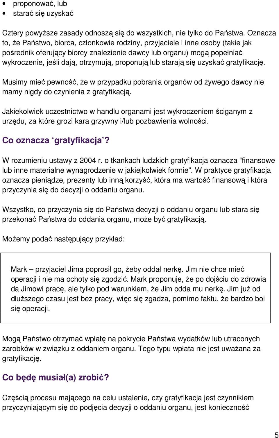 proponują lub starają się uzyskać gratyfikację. Musimy mieć pewność, Ŝe w przypadku pobrania organów od Ŝywego dawcy nie mamy nigdy do czynienia z gratyfikacją.