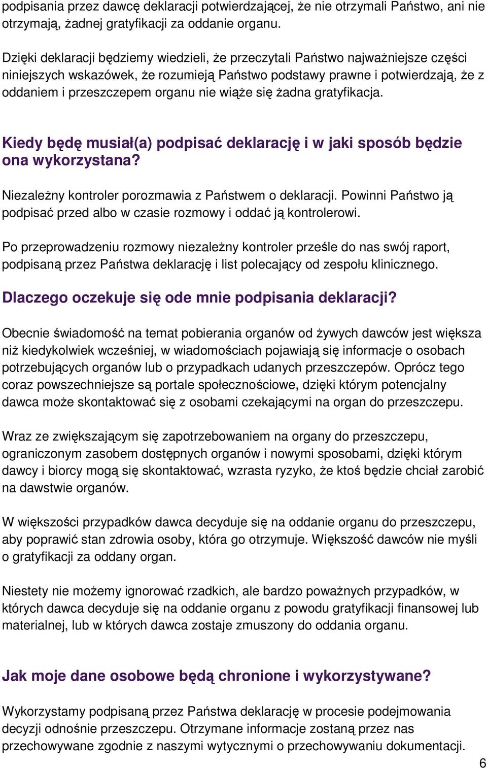 wiąŝe się Ŝadna gratyfikacja. Kiedy będę musiał(a) podpisać deklarację i w jaki sposób będzie ona wykorzystana? NiezaleŜny kontroler porozmawia z Państwem o deklaracji.