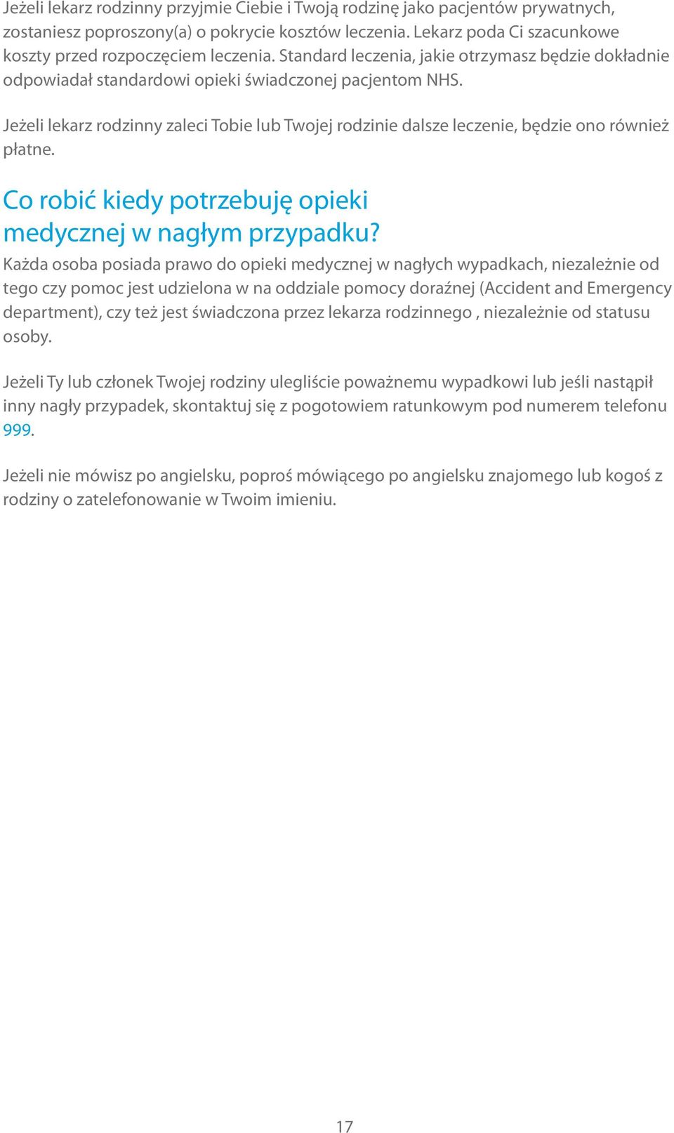 Jeżeli lekarz rodzinny zaleci Tobie lub Twojej rodzinie dalsze leczenie, będzie ono również płatne. Co robić kiedy potrzebuję opieki medycznej w nagłym przypadku?