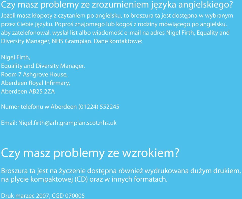 Dane kontaktowe: Nigel Firth, Equality and Diversity Manager, Room 7 Ashgrove House, Aberdeen Royal Infirmary, Aberdeen AB25 2ZA Numer telefonu w Aberdeen (01224) 552245 Email: Nigel.