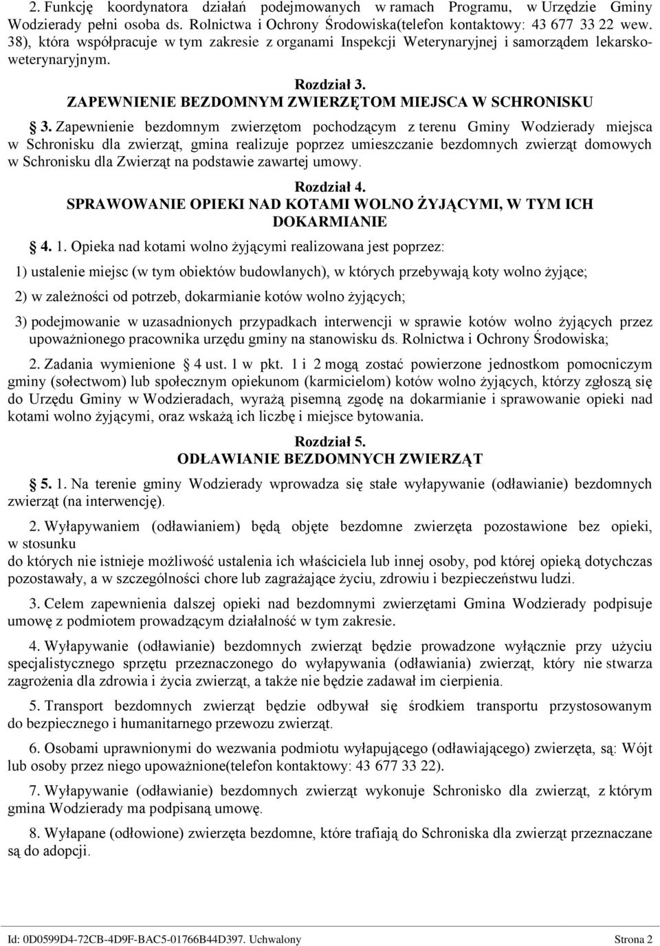 Zapewnienie bezdomnym zwierzętom pochodzącym z terenu Gminy Wodzierady miejsca w Schronisku dla zwierząt, gmina realizuje poprzez umieszczanie bezdomnych zwierząt domowych w Schronisku dla Zwierząt