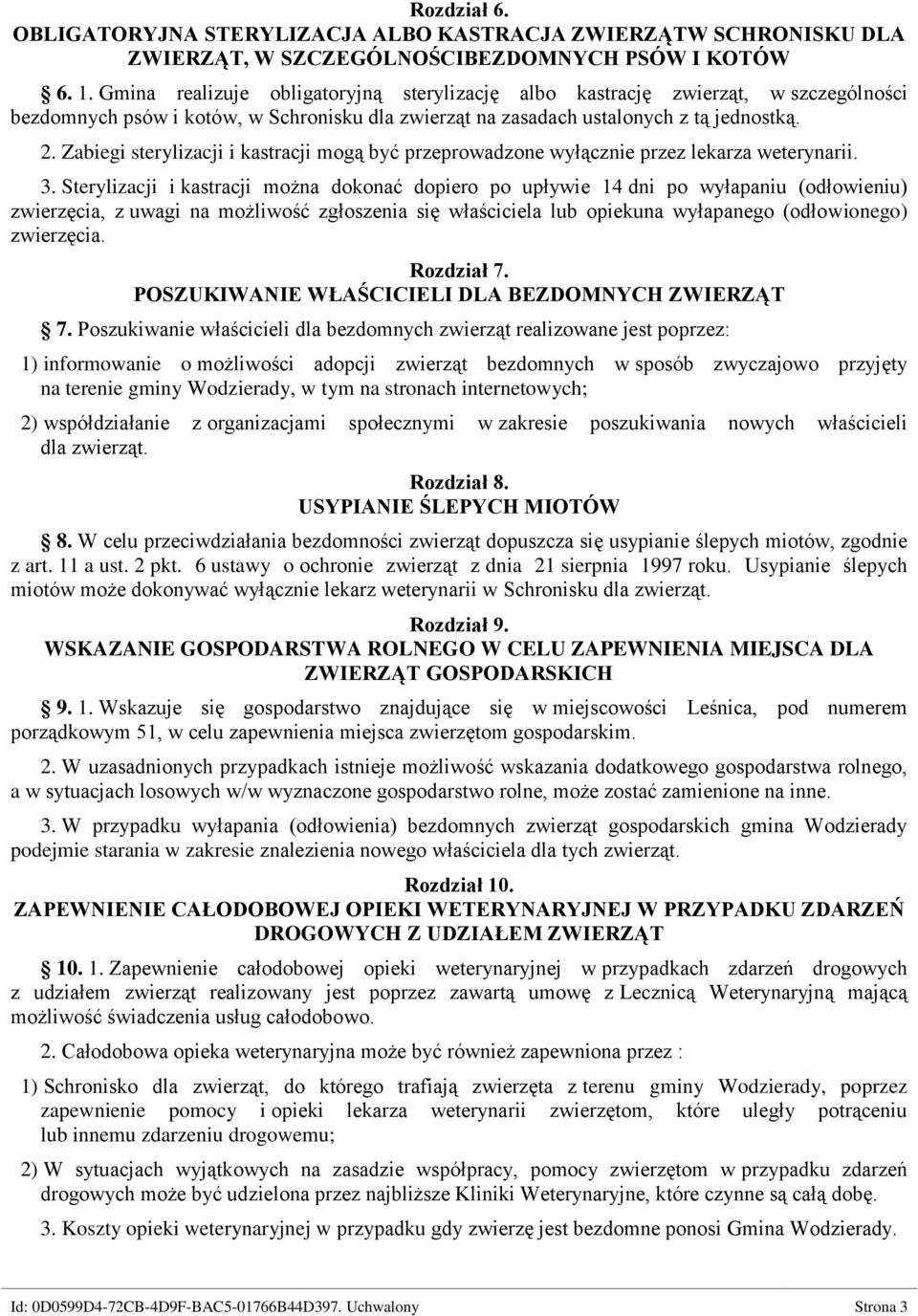 Zabiegi sterylizacji i kastracji mogą być przeprowadzone wyłącznie przez lekarza weterynarii. 3.