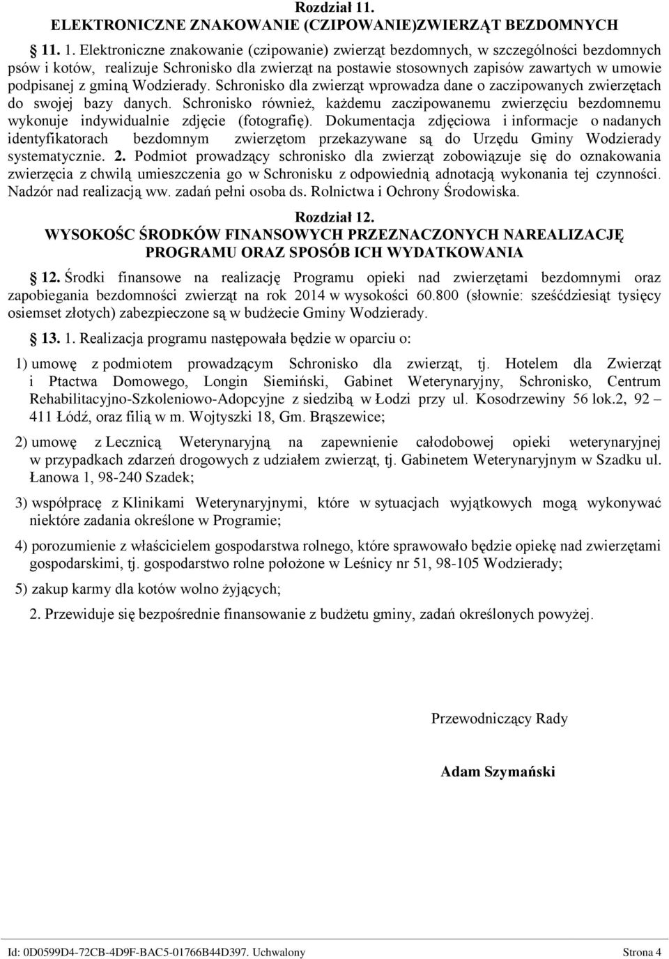 . 1. Elektroniczne znakowanie (czipowanie) zwierząt bezdomnych, w szczególności bezdomnych psów i kotów, realizuje Schronisko dla zwierząt na postawie stosownych zapisów zawartych w umowie podpisanej