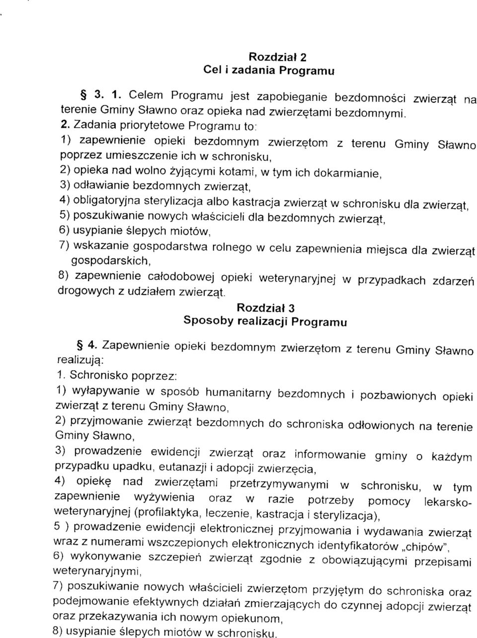 Zadania priorytetowe Programu to: 1) zapewnienie opieki bezdomnym zwierzetom z terenu Gminy Stawno poprzez umieszczenie ich w schronisku, 2) opieka nad wolno zyj^cymi kotami, w tym ich dokarmianie,